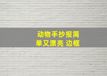 动物手抄报简单又漂亮 边框